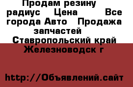Продам резину 17 радиус  › Цена ­ 23 - Все города Авто » Продажа запчастей   . Ставропольский край,Железноводск г.